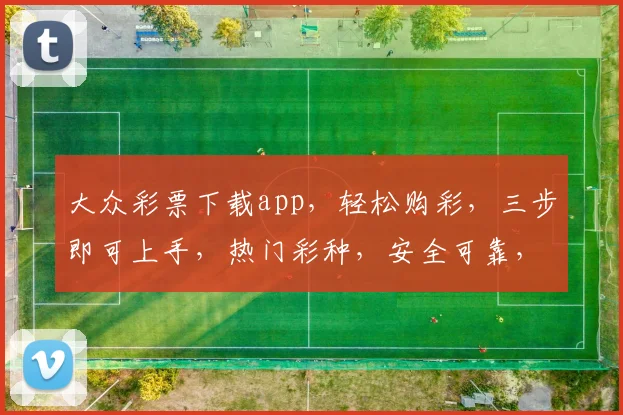 大众彩票下载app，轻松购彩，三步即可上手，热门彩种，安全可靠，快速赢钱