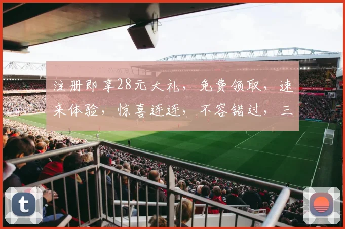 注册即享28元大礼，免费领取，速来体验，惊喜连连，不容错过，三重福利，等你来拿